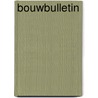Bouwbulletin by H. Luijten