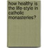 How healthy is the life-style in catholic monasteries?