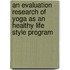 An evaluation research of yoga as an healthy life style program