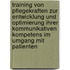 Training von Pflegekraften zur Entwicklung und Optimierung ihrer kommunikativen Kompetens im Umgang mit Patienten
