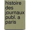 Histoire des journaux publ. a paris door Maillard