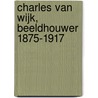 Charles van Wijk, beeldhouwer 1875-1917 door H. Stork