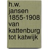 H.W. Jansen 1855-1908 Van Kattenburg tot Katwijk by R.G.M. Rietbergen