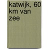 Katwijk, 60 KM van zee by J.C. van Beelen