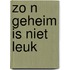 Zo n geheim is niet leuk