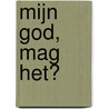 Mijn God, mag het? door M.L.O. de Bruijne