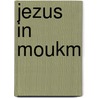 Jezus in Moukm by M.L.O. de Bruijne