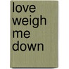 Love Weigh Me Down door R. van Bueren