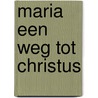 Maria een weg tot Christus by H. de Vries