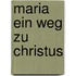 Maria ein Weg zu Christus