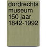 Dordrechts museum 150 jaar 1842-1992 door Onbekend