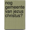 Nog gemeente van Jezus Christus? door V. de Visser