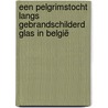 Een pelgrimstocht langs Gebrandschilderd Glas in België door F.C.M. Rosier