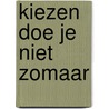 Kiezen doe je niet zomaar door Onbekend