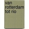 Van Rotterdam tot Rio by Thea de Graaf