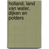 Holland, land van water, dijken en polders door H.L.A. Scholten