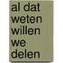 Al dat weten willen we delen