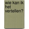 Wie kan ik het vertellen? door Onbekend