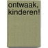 Ontwaak, kinderen!