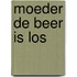 Moeder de beer is los