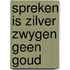 Spreken is zilver zwygen geen goud