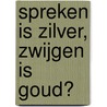 Spreken is zilver, zwijgen is goud? by Peter Cuijpers