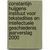 Constantijn Huijgens Instituut voor tekstedities en intellectuele geschiedenis jaarverslag 2000 door Sir Constantijn Huygens