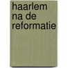Haarlem na de reformatie by Spaans