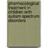 Pharmacological Treatment in Children with Autism Spectrum Disorders