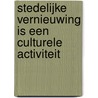 Stedelijke vernieuwing is een culturele activiteit door A. Vos