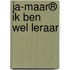 Ja-maar® ik ben wel leraar