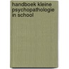 Handboek Kleine psychopathologie in school by W. van Mulligen
