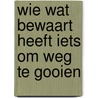 Wie wat bewaart heeft iets om weg te gooien door L. Geerse