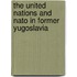 The United Nations and NATO in former Yugoslavia