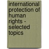 International protection of human rights - Selected topics door Onbekend