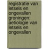 Registratie van letsels en ongevallen Groningen: Aetiologie van letsels en ongevallen by Joost Kingma