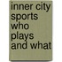 Inner city sports who plays and what