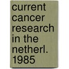 Current cancer research in the netherl. 1985 door Onbekend