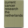 Current cancer research the netherlands by Unknown