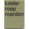Luister roep roerdon by Welling