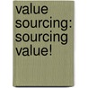 Value Sourcing: Sourcing Value! by K. Stalenhoef