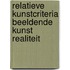 Relatieve kunstcriteria beeldende kunst realiteit