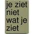 Je ziet niet wat je ziet