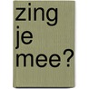 Zing je mee? door M. Robroek