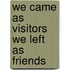 We came as visitors we left as friends