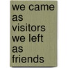 We came as visitors we left as friends by M. Geldik
