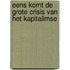 Eens komt de grote crisis van het kapitalimse