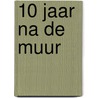 10 jaar na de muur by Unknown
