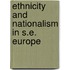 Ethnicity and nationalism in s.e. europe