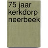 75 jaar kerkdorp Neerbeek by J.M.G. Aussems